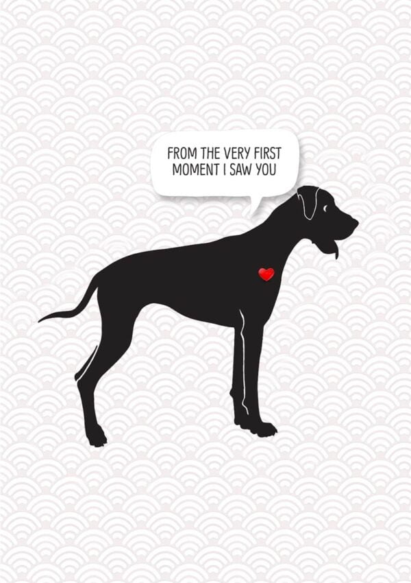 A dog lover - a dog in profile with an eager look in its face, its tongue hanging out, and a little red heart on his body and a speech bubble and text 'From The Very First Moment I Saw You'