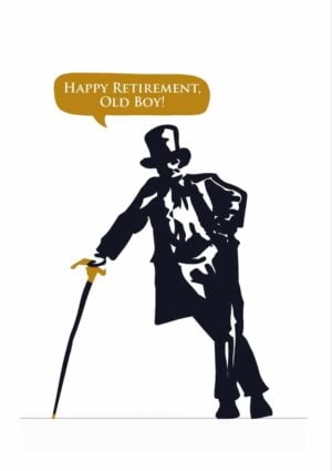 A man dressed in a top hat and frock coat, leaning on a gold-topped cane, with text 'Happy Retirement, Old Boy'