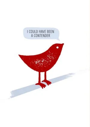 A small bird with a speech bubble and text 'I Could Have Been A Contender'