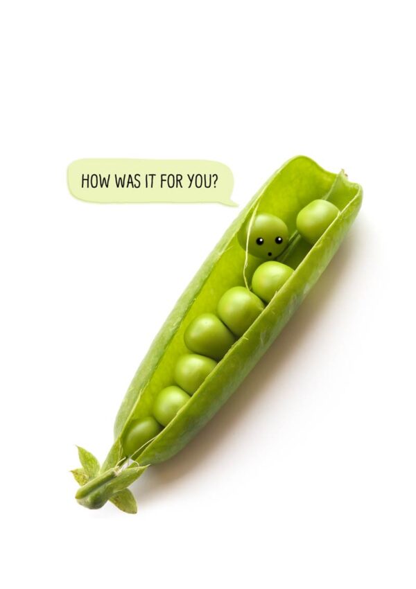 A pea pod filled with peas and one pea addressing another with a speech bubble and text 'How Was It For You?'