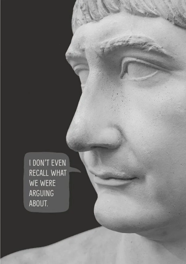 A close up of a face (actually a plaster statue) and text in a speech bubble - 'I Don't Even Recall What We Were Arguing About'