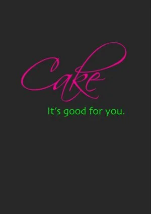 Text - a simple message 'Cake - It's Good For You'