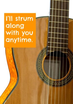 A closeup of an acoustic guitar and a block of text that reads 'I'll strum along with you anytime.'
