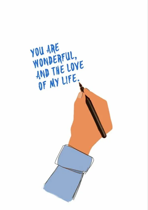 Love Life: A hand and arm holding a pen like in an Escher drawing and writing 'You Are Wonderful, And The Love Of My Life'