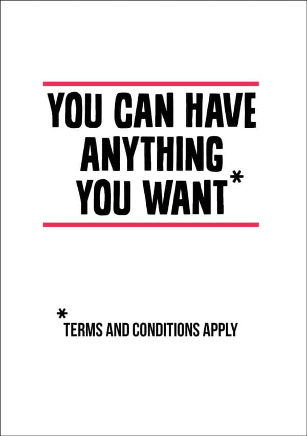Asterisk greeting card with statement 'You can have anything you want' and asterisk with 'Terms and conditions apply'