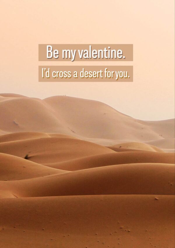 Sands Valentine's Day Card with desert scene with endless sand and text 'Be My Valentine' and 'I'd cross a desert for you.
