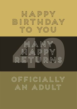 Birthday card for a fortieth birthday with text happy birthday to you, many happy returns, and officially an adult
