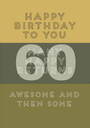 Sixty - a Birthday card for a sixtieth birthday with text happy birthday to you, many happy returns, and awesome and then some